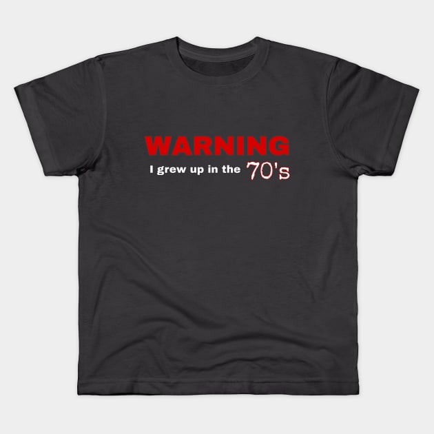 Warning - I Grew Up In The 70's Kids T-Shirt by Weird.Funny.Odd